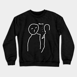 Hey you Crewneck Sweatshirt